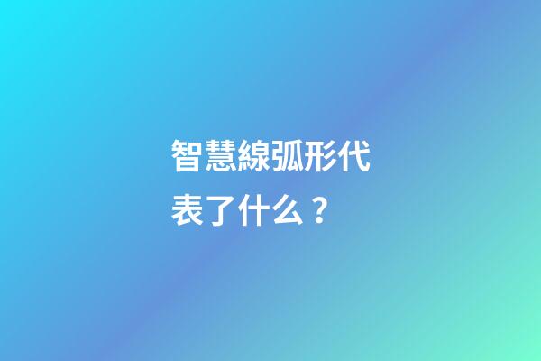 智慧線弧形代表了什么？